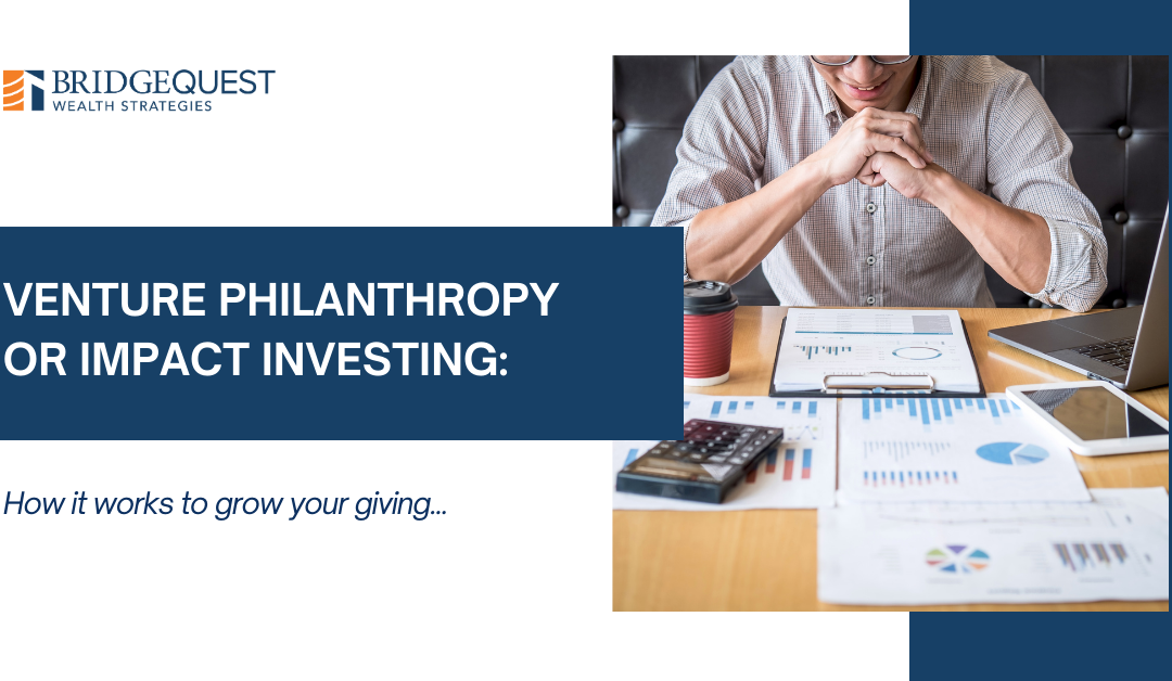 Venture Philanthropy or Impact Investing: How it Works to Grow Your Giving