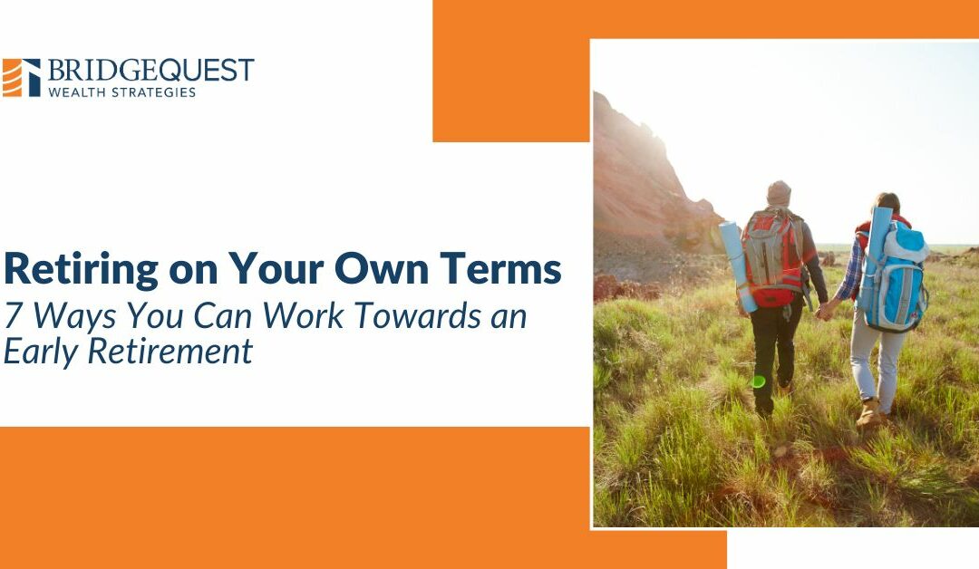 Retiring on Your Own Terms: 7 Ways You Can You Work Toward an Early Retirement